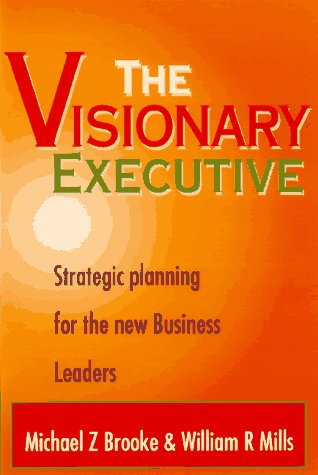 The Visionary Executive: Strategic Planning for the New Business Leaders Business, Finance & Career