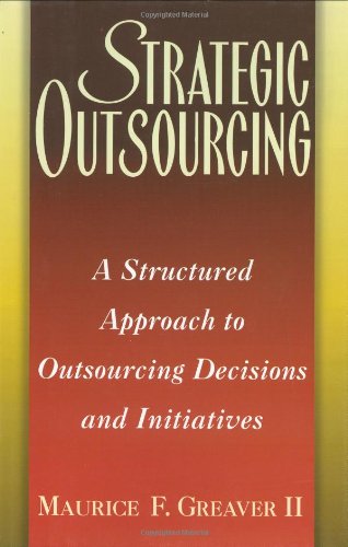 Strategic Outsourcing: A Structured Approach to Outsourcing Decisions and Initiatives: Risk Management, Methods and Benefits Business, Finance & Career