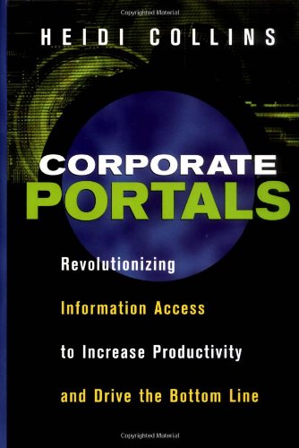 Corporate Portals: Revolutionizing Information Access to Increase Productivity and Drive the Bottom Line Business, Finance & Career