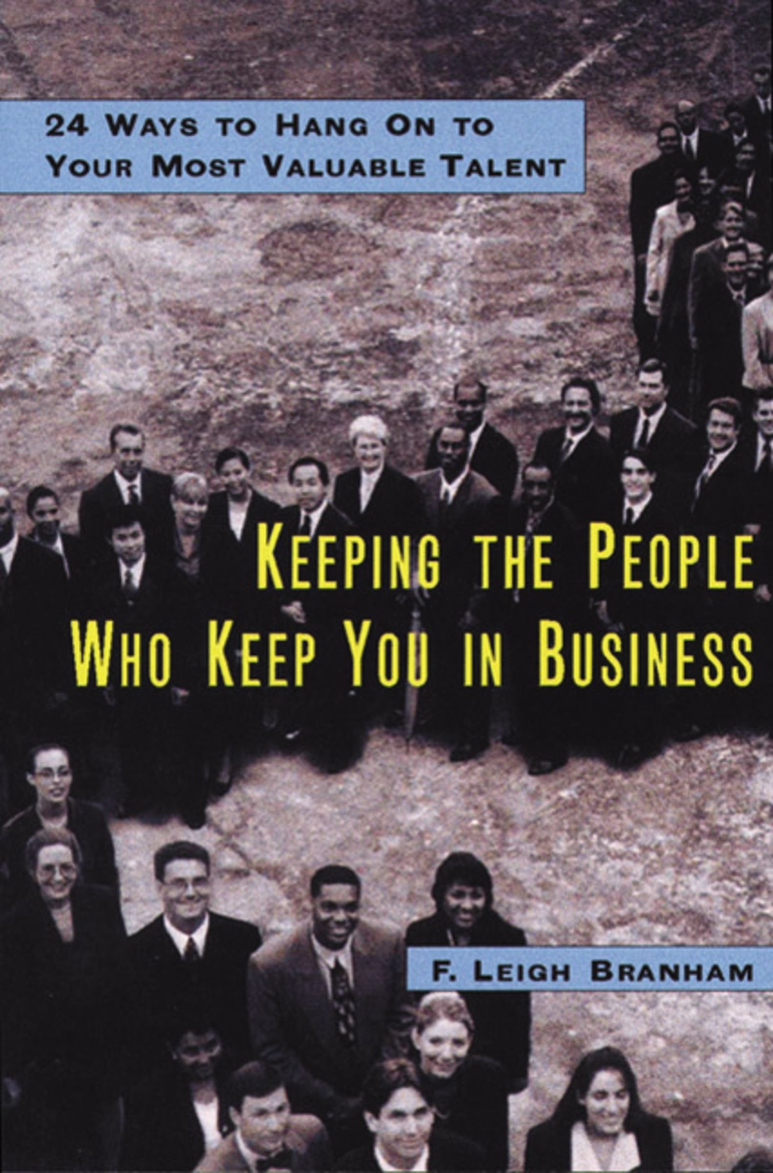 Keeping the People Who Keep You in Business: 24 Ways to Hang On to Your Most Valuable Talent Business, Finance & Career