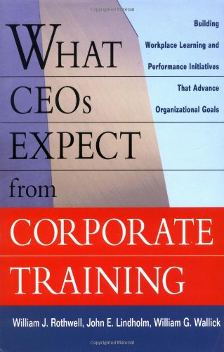 What Ceos Expect from Corporate Training: Building Workplace Learning and Performance Initiatives That Advance Organizational Goals book