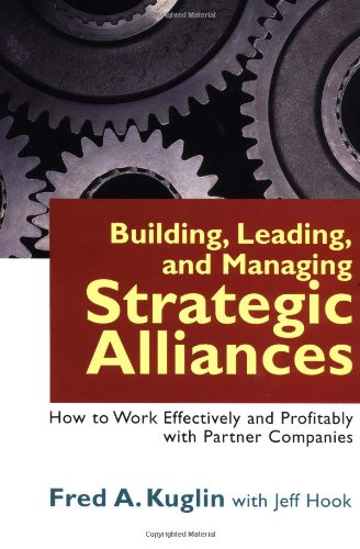 Building, Leading, and Managing Strategic Alliances: How to Work Effectively and Profitably With Partner Companies Business, Finance & Career