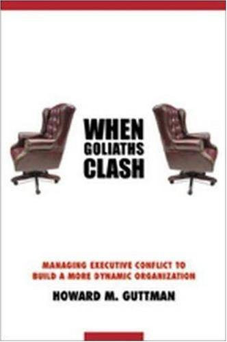 When Goliaths Clash: Managing Executive Conflict to Build a More Dynamic Organization Business, Finance & Career