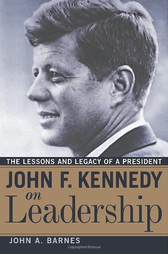 John F. Kennedy On Leadership: The Lessons And Legacy Of A President book