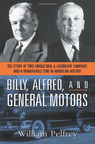 Billy, Alfred, and General Motors: The Story of Two Unique Men, A Legendary Company, and a Remarkable Time in American History Memories