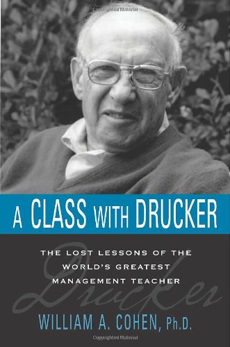 A Class With Drucker: The Lost Lessons of the World's Greatest Management Teacher Business, Finance & Career