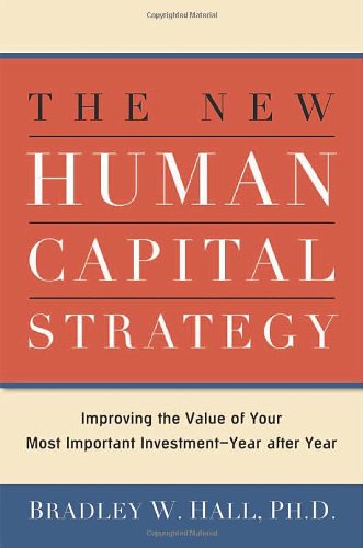 The New Human Capital Strategy: Improving the Value of Your Most Important Investment--Year After Year Business, Finance & Career