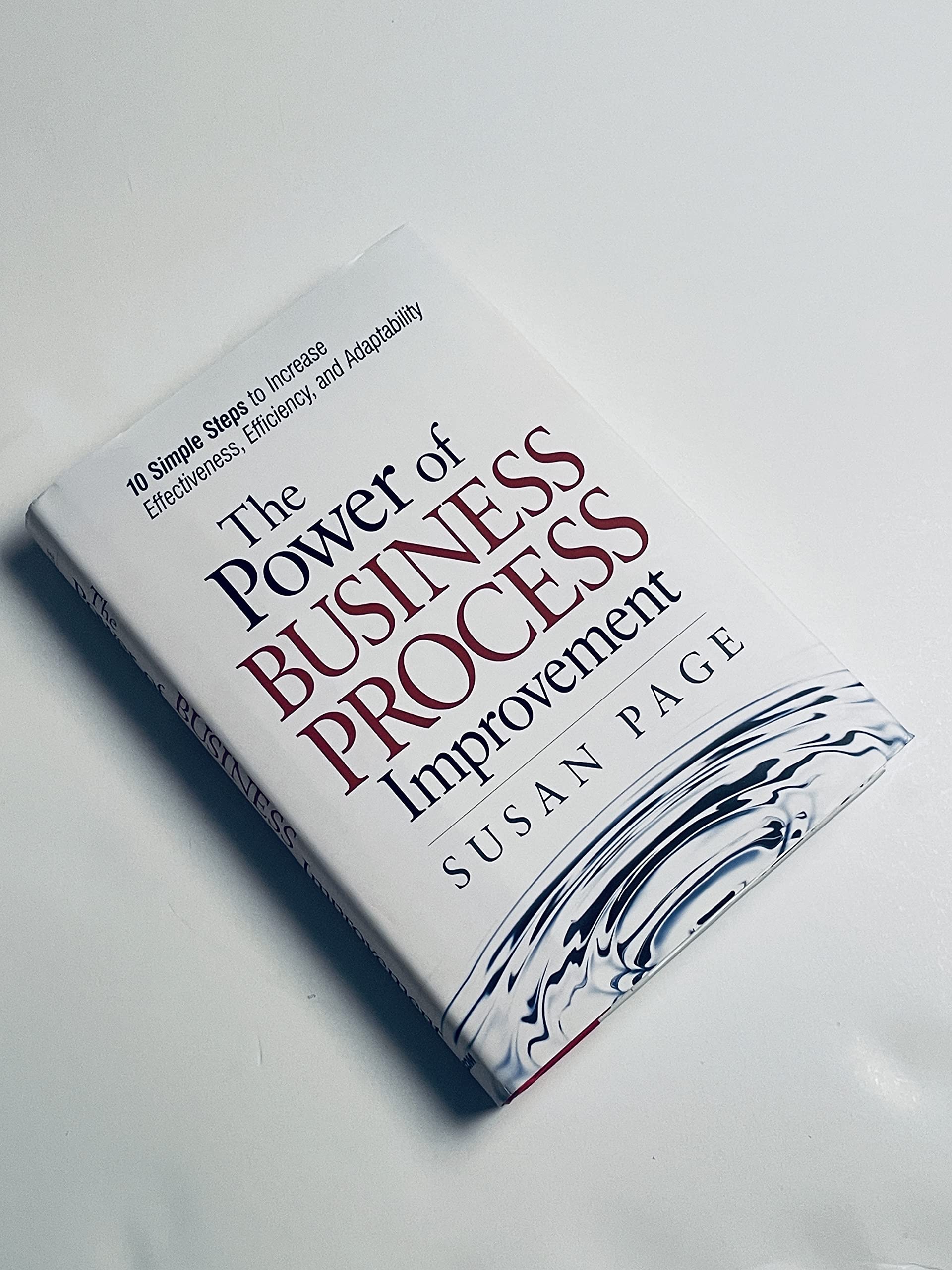 The Power of Business Process Improvement: 10 Simple Steps to Increase Effectiveness, Efficiency, and Adaptability Business, Finance & Career