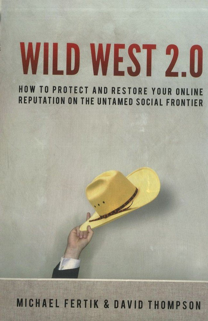 Wild West 2.0: How to Protect and Restore Your Online Reputation on the Untamed Social Frontier Business, Finance & Career