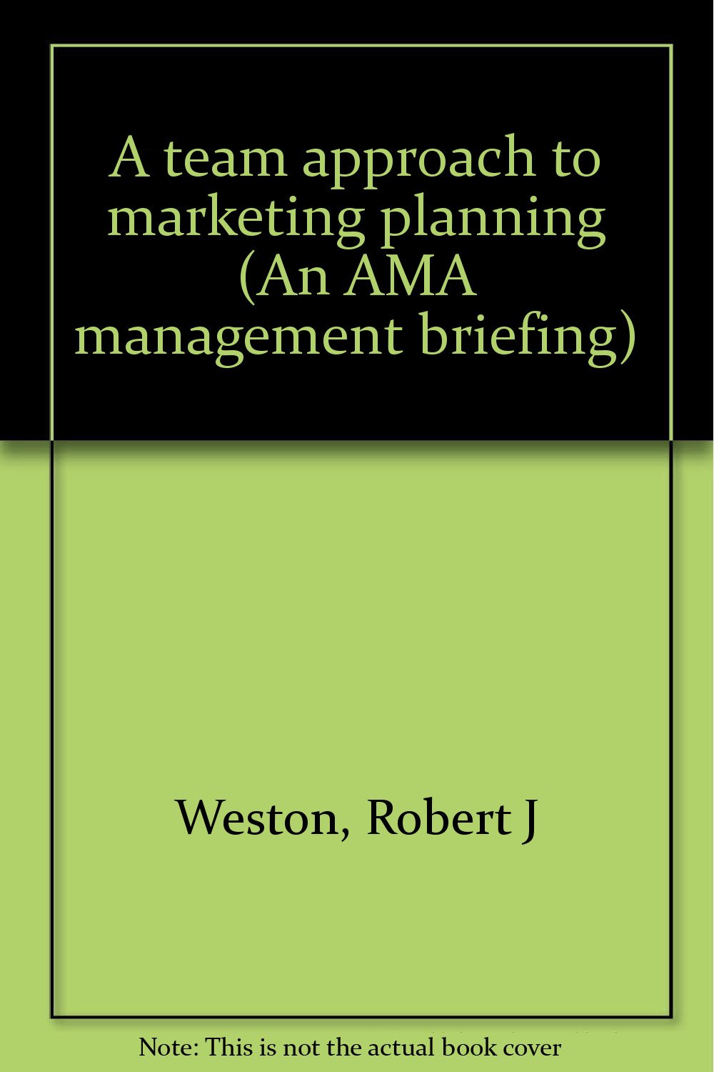 A team approach to marketing planning (An AMA management briefing) Books