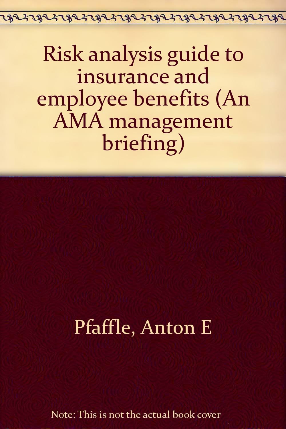 Risk analysis guide to insurance and employee benefits (An AMA management briefing) Books