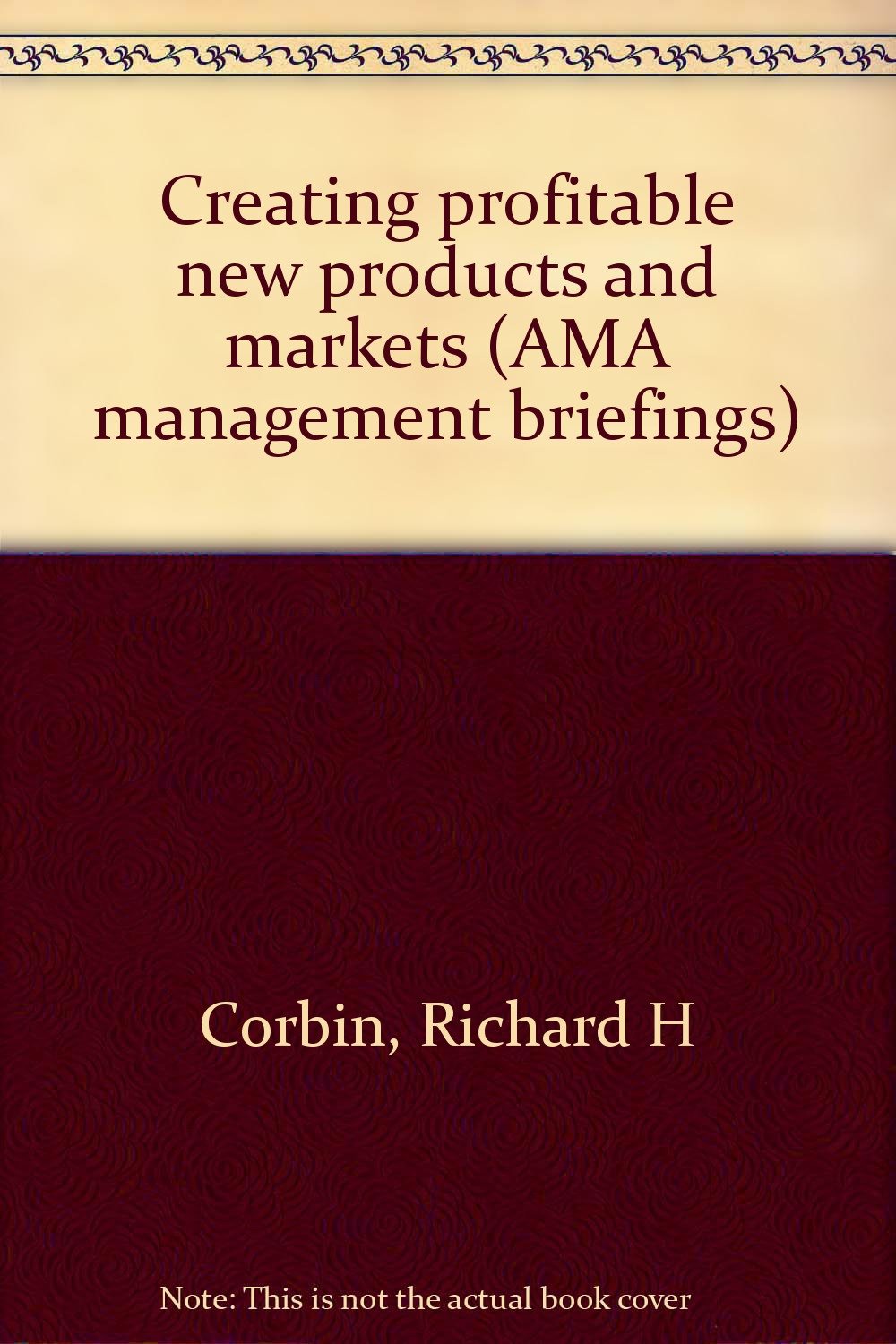 Creating profitable new products and markets (AMA management briefings) Books