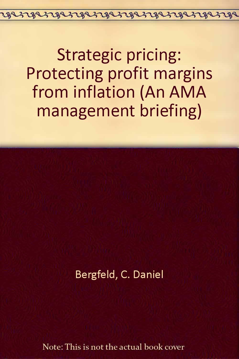 Strategic pricing: Protecting profit margins from inflation (An AMA management briefing) Books