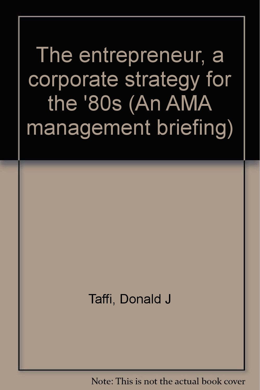 The entrepreneur, a corporate strategy for the '80s (An AMA management briefing) Books