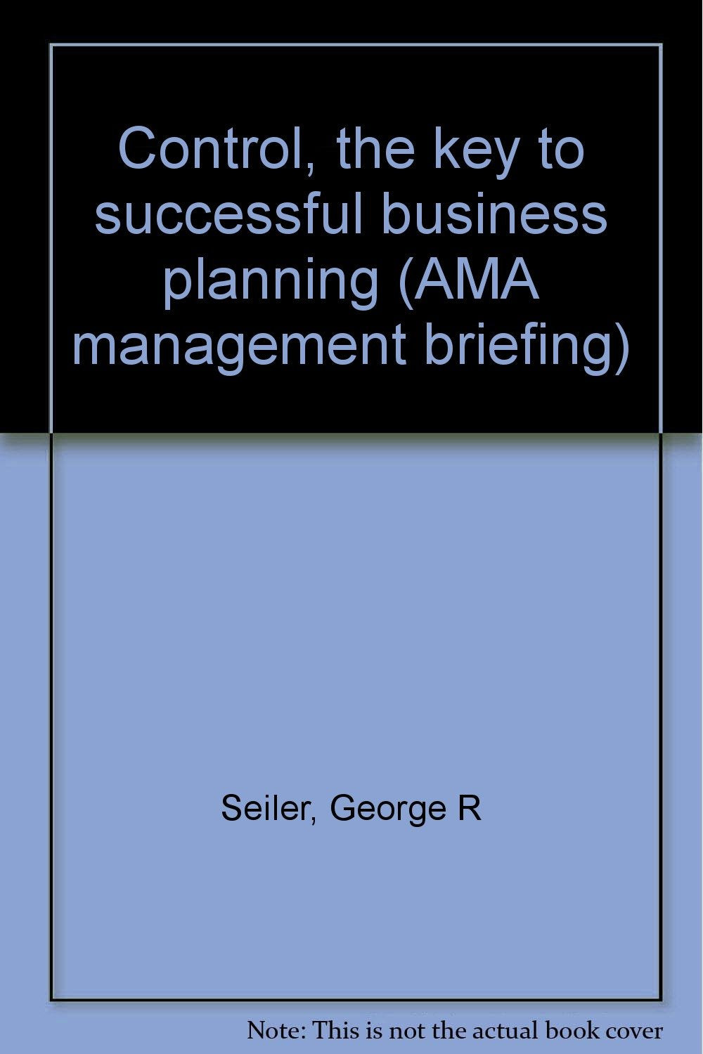 Control, the key to successful business planning (AMA management briefing) Books