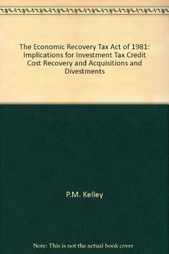 The Economic Recovery Tax Act of 1981: Implications for investment tax credit, cost recovery, and acquisitions and divestments (AMA management briefing) Books