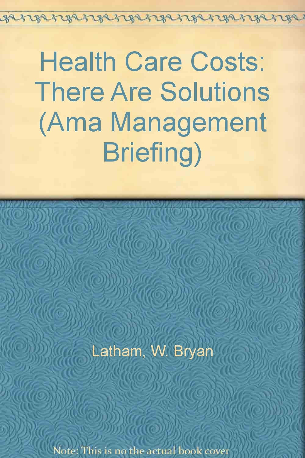 Health Care Costs: There Are Solutions (AMA Management Briefing) Social Sciences
