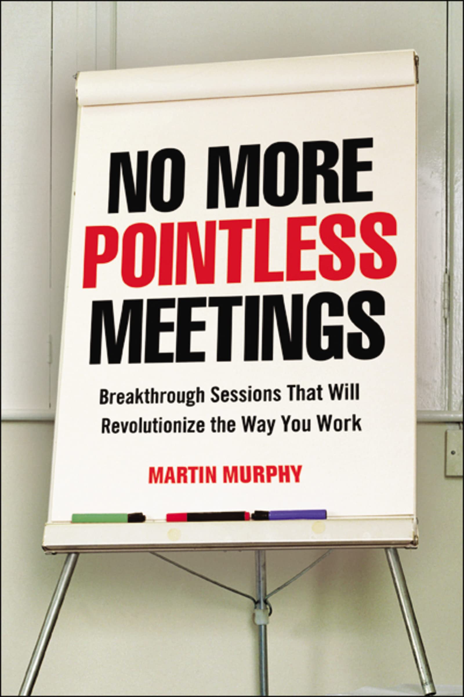 No More Pointless Meetings: Breakthrough Sessions That Will Revolutionize the Way You Work book