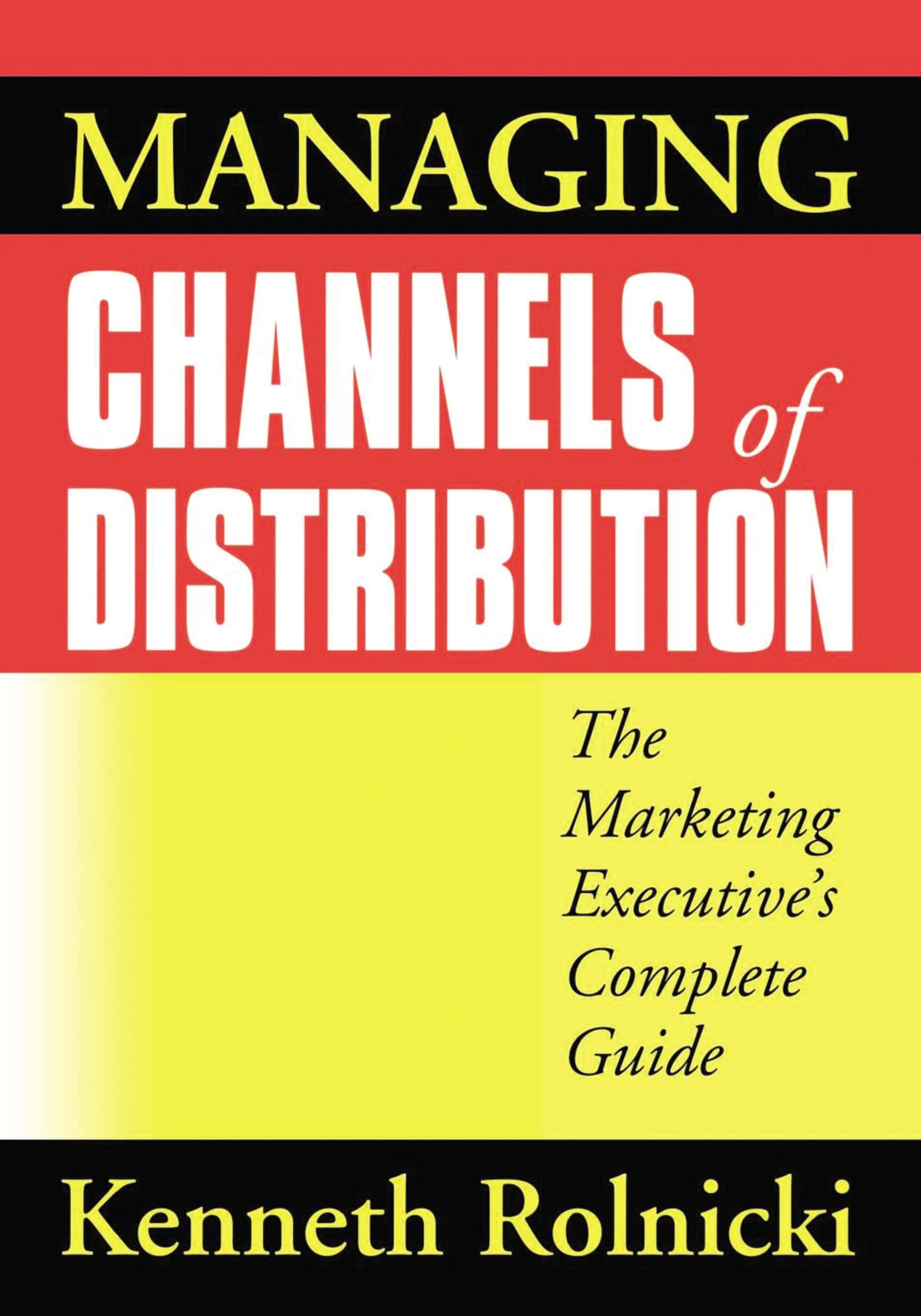 Managing Channels of Distribution: The Marketing Executive's Complete Guide Business, Finance & Career