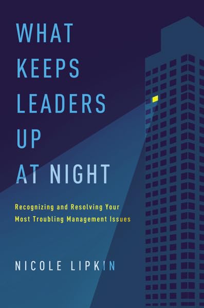 What Keeps Leaders Up at Night: Recognizing and Resolving Your Most Troubling Management Issues book