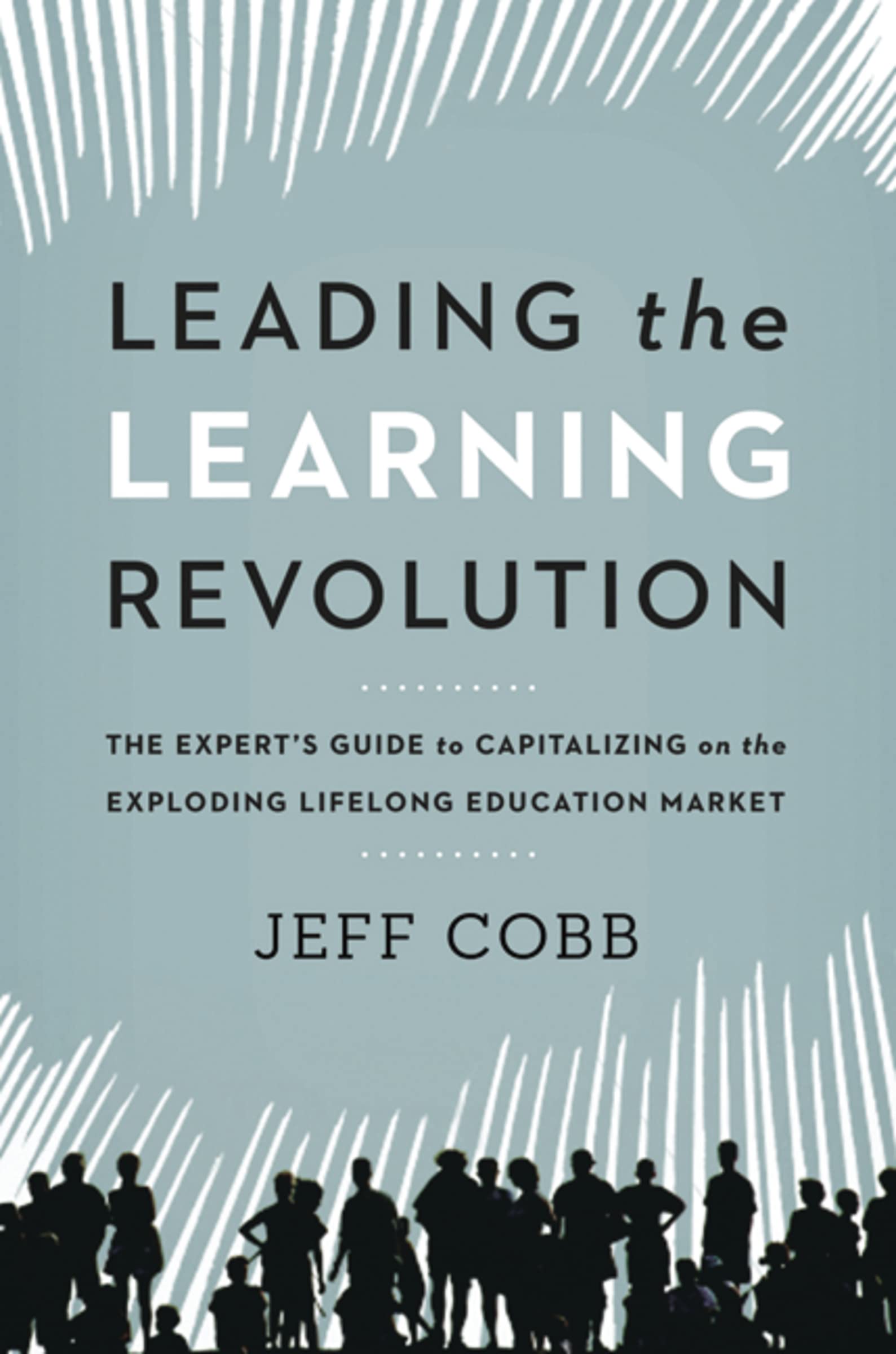 Leading the Learning Revolution: The Expert's Guide to Capitalizing on the Exploding Lifelong Education Market book