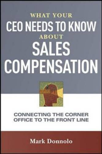 What Your CEO Needs to Know About Sales Compensation: Connecting the Corner Office to the Front Line book