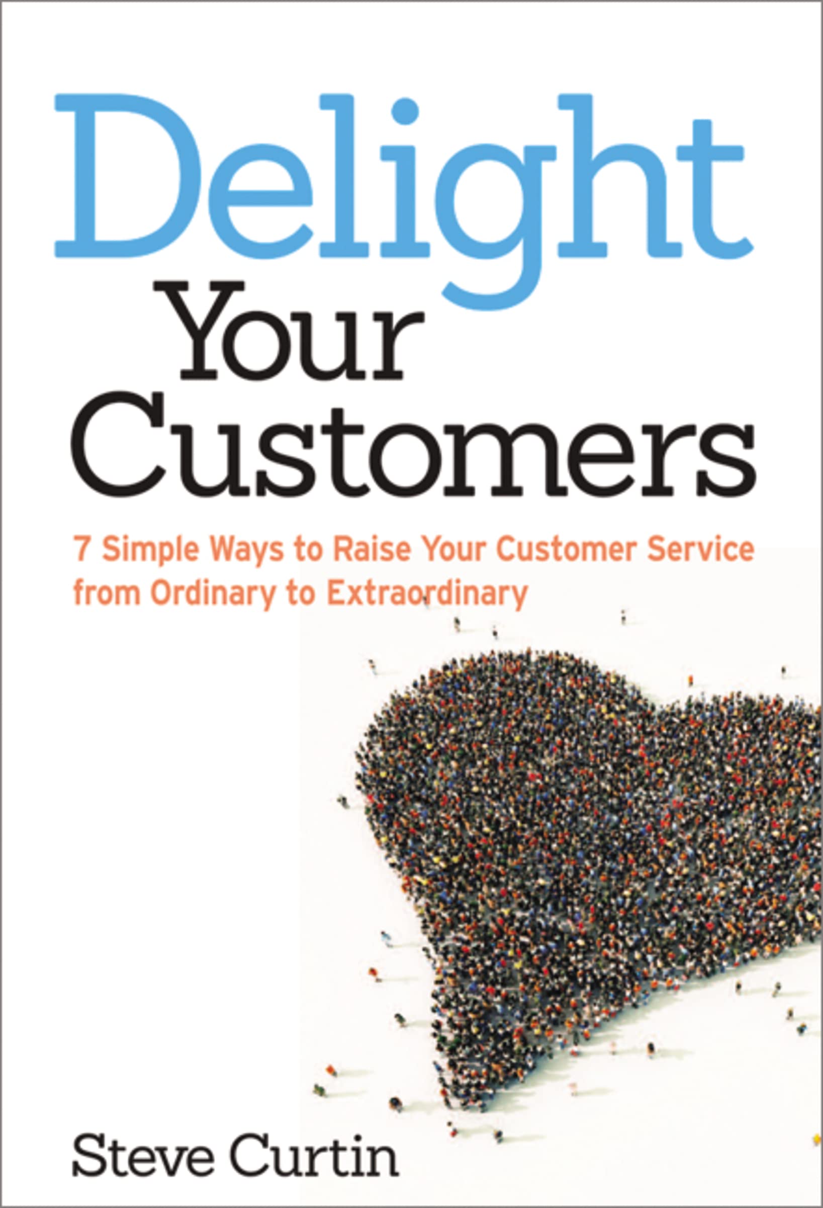 Delight Your Customers: 7 Simple Ways to Raise Your Customer Service from Ordinary to Extraordinary book