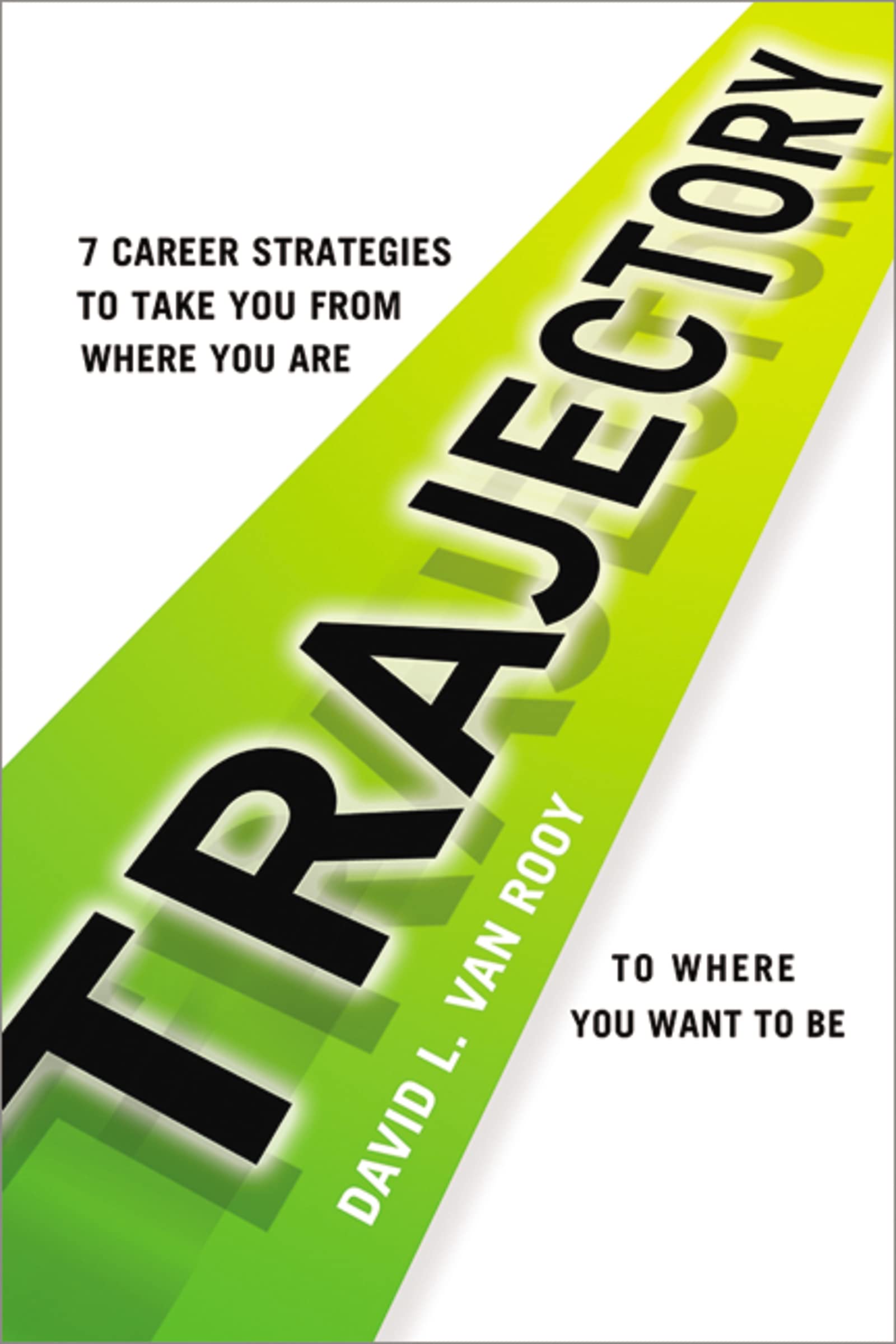 Trajectory: 7 Career Strategies to Take You from Where You Are to Where You Want to Be Law
