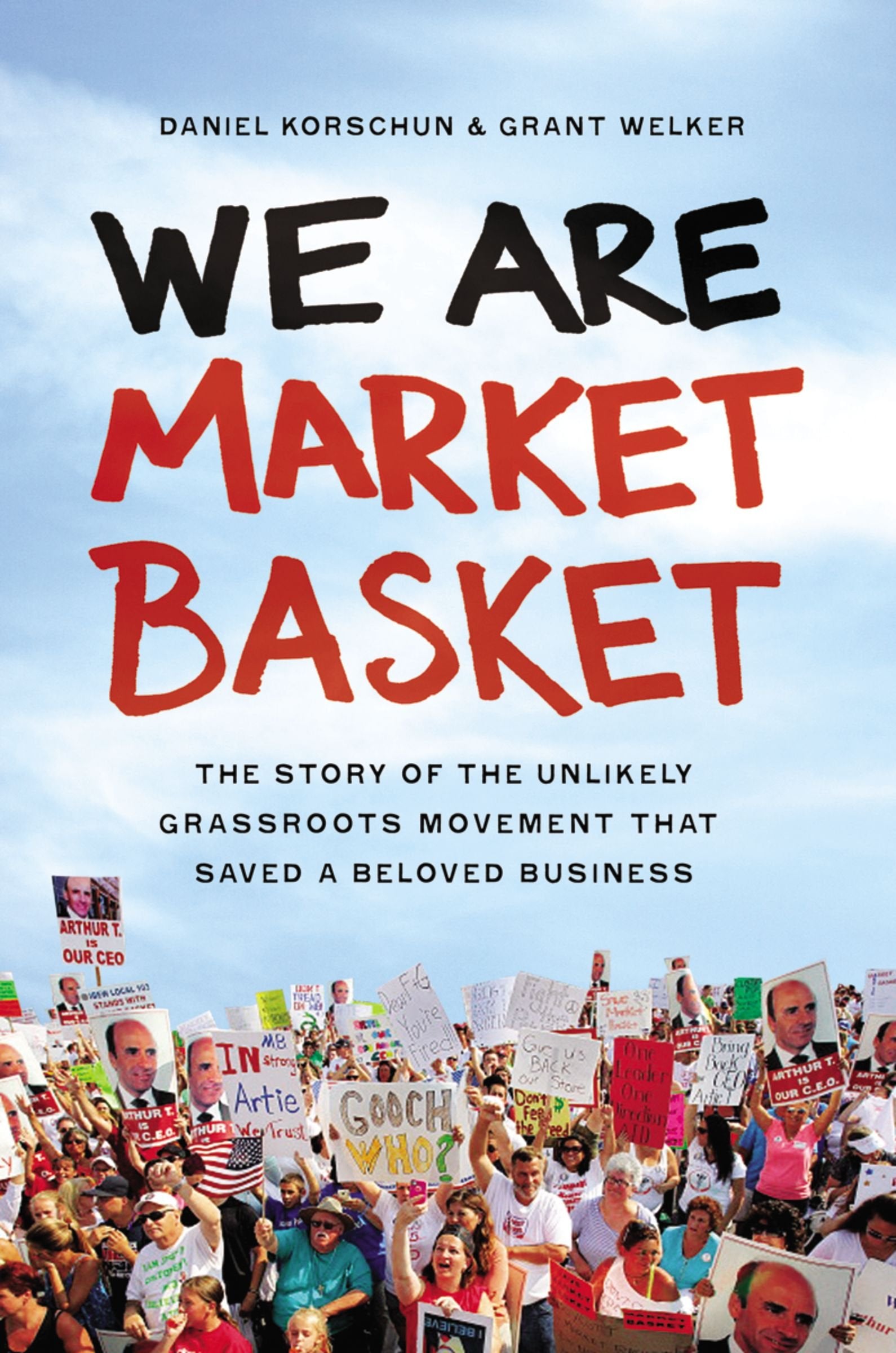 We Are Market Basket: The Story of the Unlikely Grassroots Movement That Saved a Beloved Business Business, Finance & Career