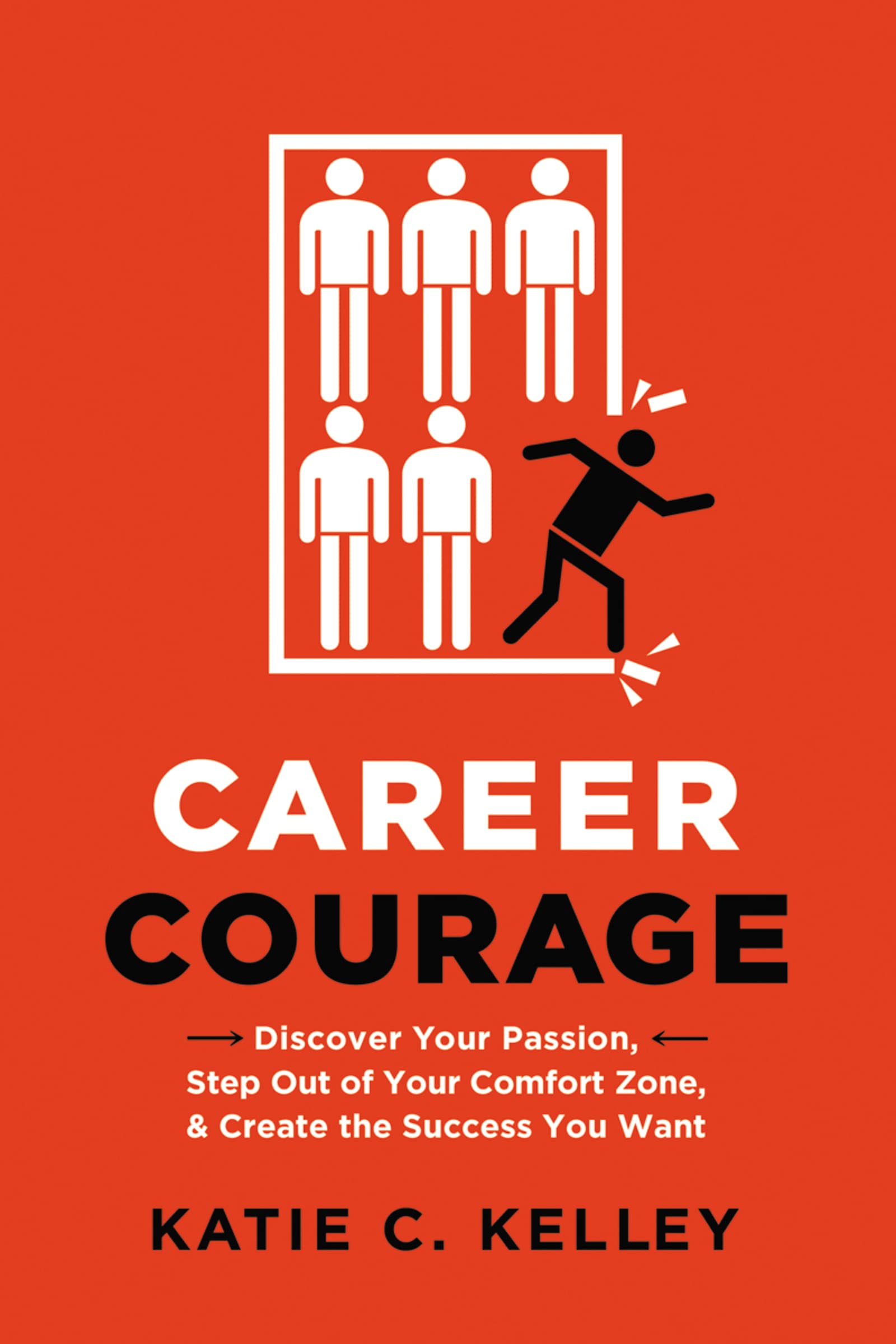Career Courage: Discover Your Passion, Step Out of Your Comfort Zone, and Create the Success You Want Business, Finance & Career