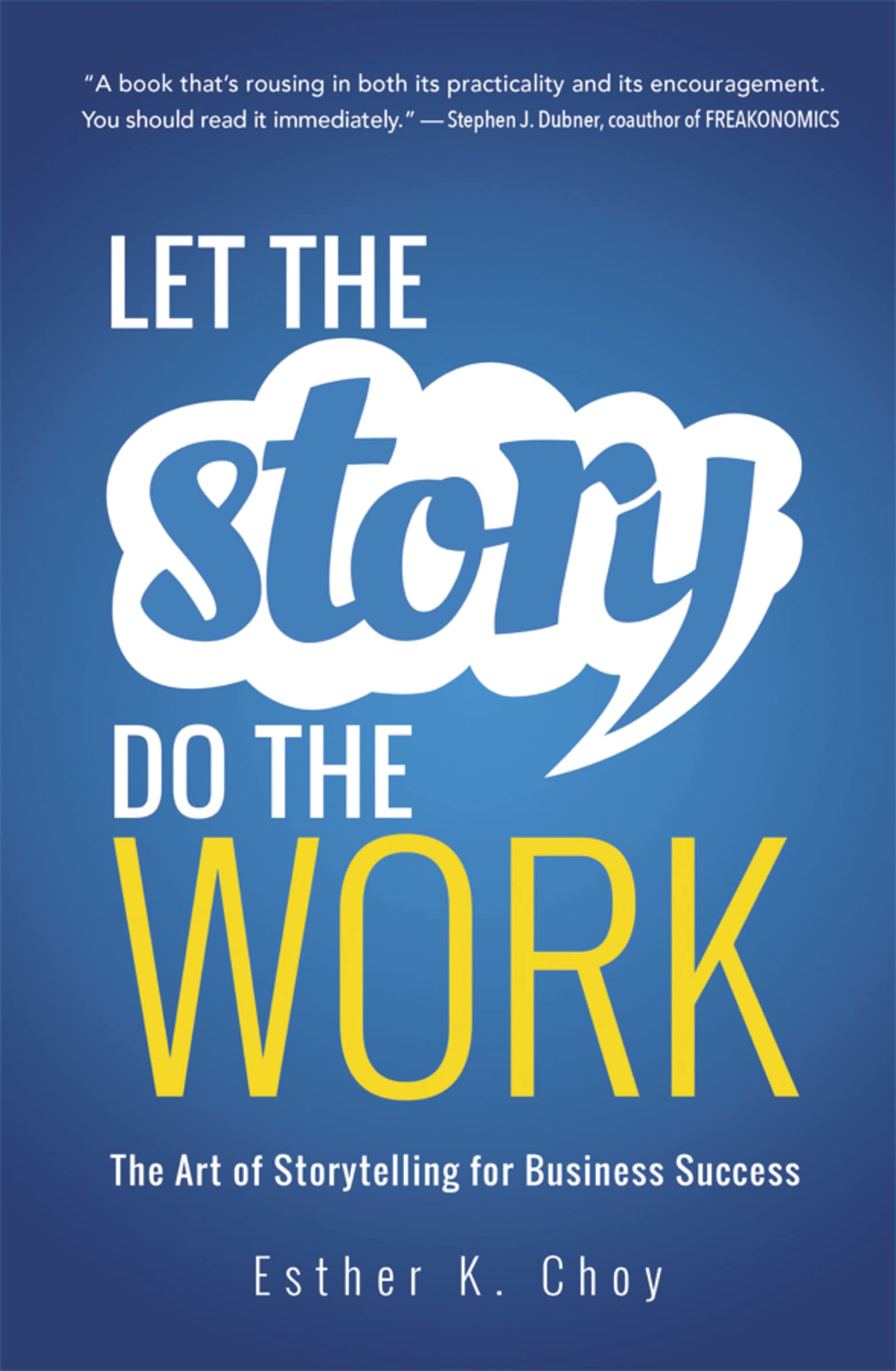 Let the Story Do the Work: The Art of Storytelling for Business Success Business, Finance & Career