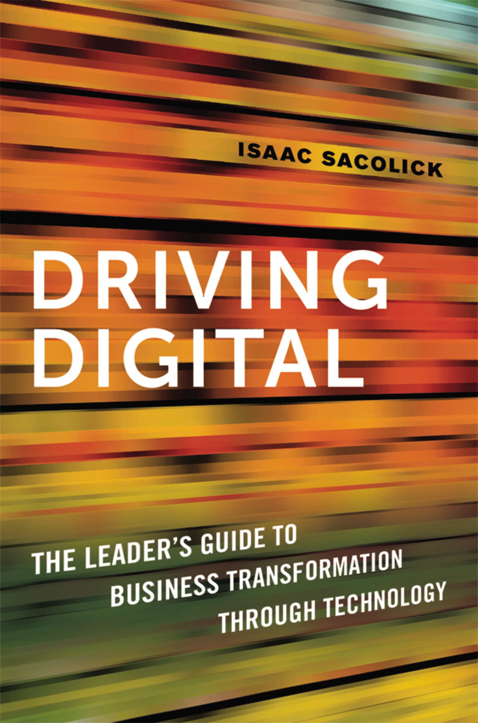 Driving Digital: The Leader's Guide to Business Transformation Through Technology Business, Finance & Career
