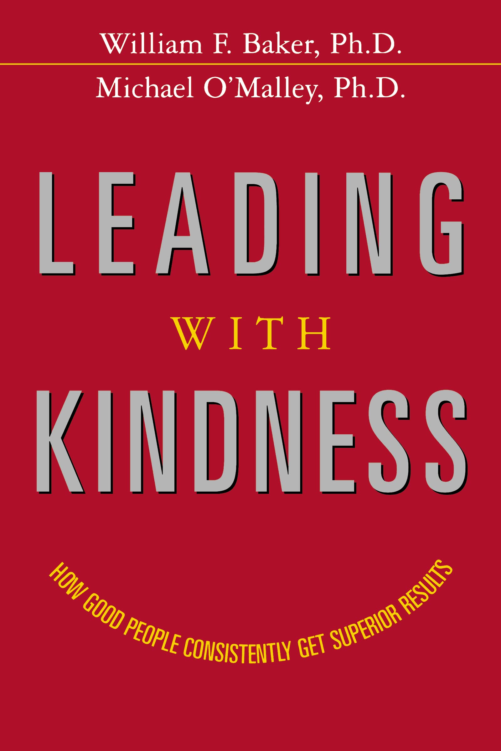 Leading with Kindness: How Good People Consistently Get Superior Results Law
