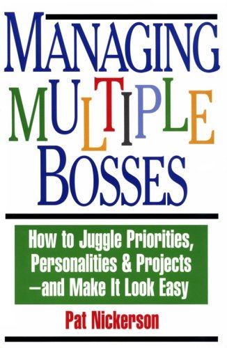 Managing Multiple Bosses: How to Juggle Priorities, Personalities & Projects, and Make It Look Easy: How to Juggle Priorities, Personalities and Project - and Make it Look Easy Business, Finance & Career