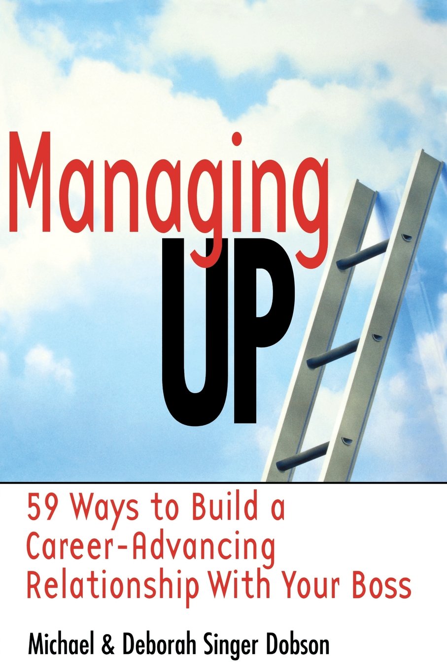 Managing Up: 59 Ways to Build a Career-Advancing Relationship with Your Boss Business, Finance & Career