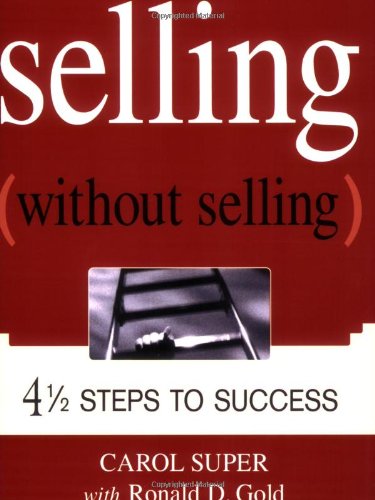 Selling (Without Selling): 4 1/2 Steps to Success Business, Finance & Career