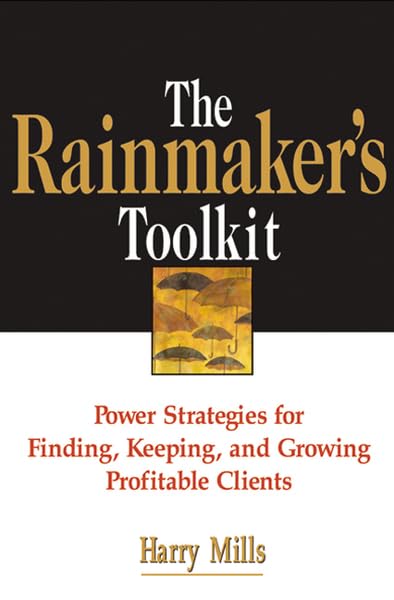 The Rainmaker's Toolkit: Power Strategies for Finding, Keeping, and Growing Profitable Clients Business, Finance & Career