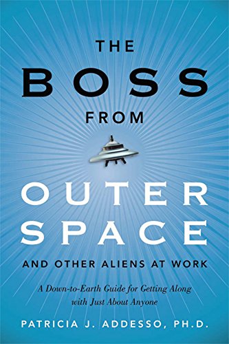The Boss from Outer Space and Other Aliens at Work: A Down-to-Earth Guide for Getting Along with Just About Anyone Business, Finance & Career
