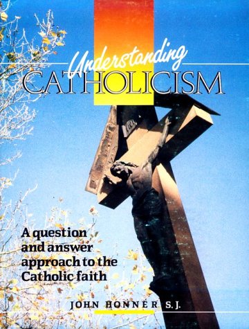 Understanding Catholicism: A Question and Answer Approach to the Catholic Faith Religion & Esotericism
