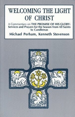 Welcoming the Light of Christ: A Commentary on the Promise of His Glory : Services and Prayers for the Season Form All Saints to Candlemas Religion & Esotericism