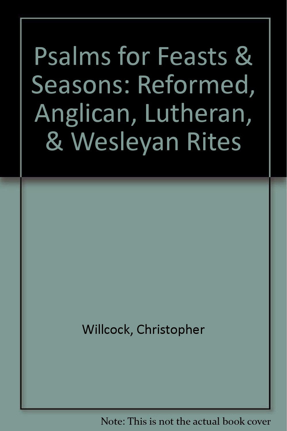 Psalms for Feasts & Seasons: Reformed, Anglican, Lutheran, & Wesleyan Rites Arts & Music