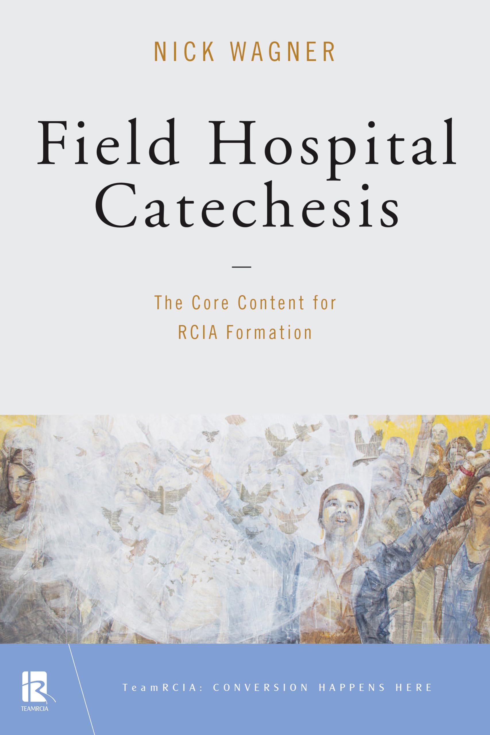 Field Hospital Catechesis: The Core Content for Rcia Formation (Teamrcia) Religion & Esotericism