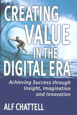 Creating Value in the Digital Era: Achieving Success Through Insight, Imagination and Innovation Business, Finance & Career
