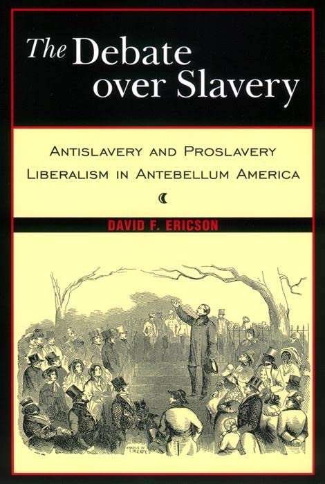 Debate Over Slavery: Antislavery and Proslavery Liberalism in the Antebellum America: Antislavery and Proslavery Liberalism in Antebellum America Books