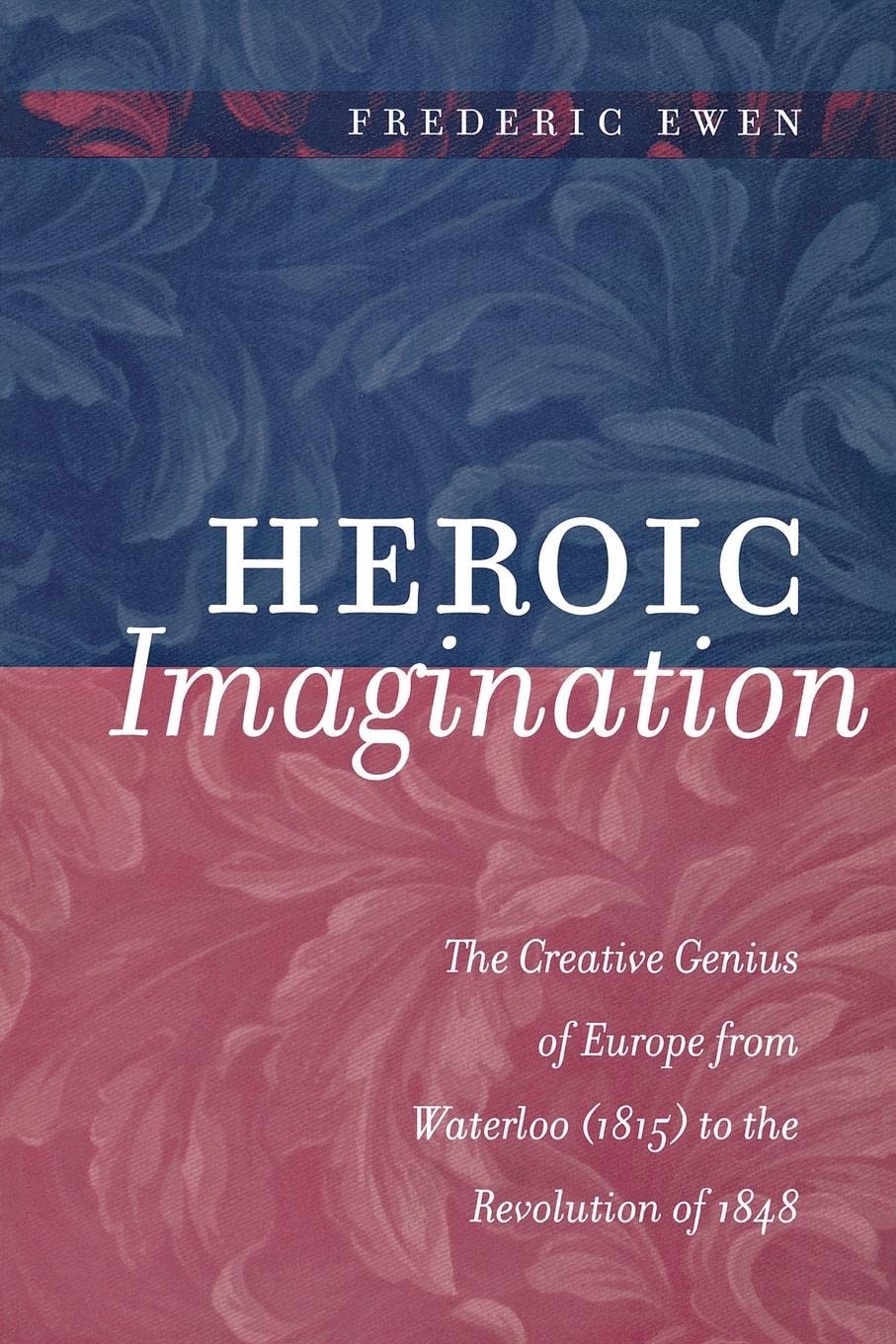 Heroic Imagination: The Creative Genius of Europe from Waterloo (1815) to the Revolution of 1848 Social Sciences
