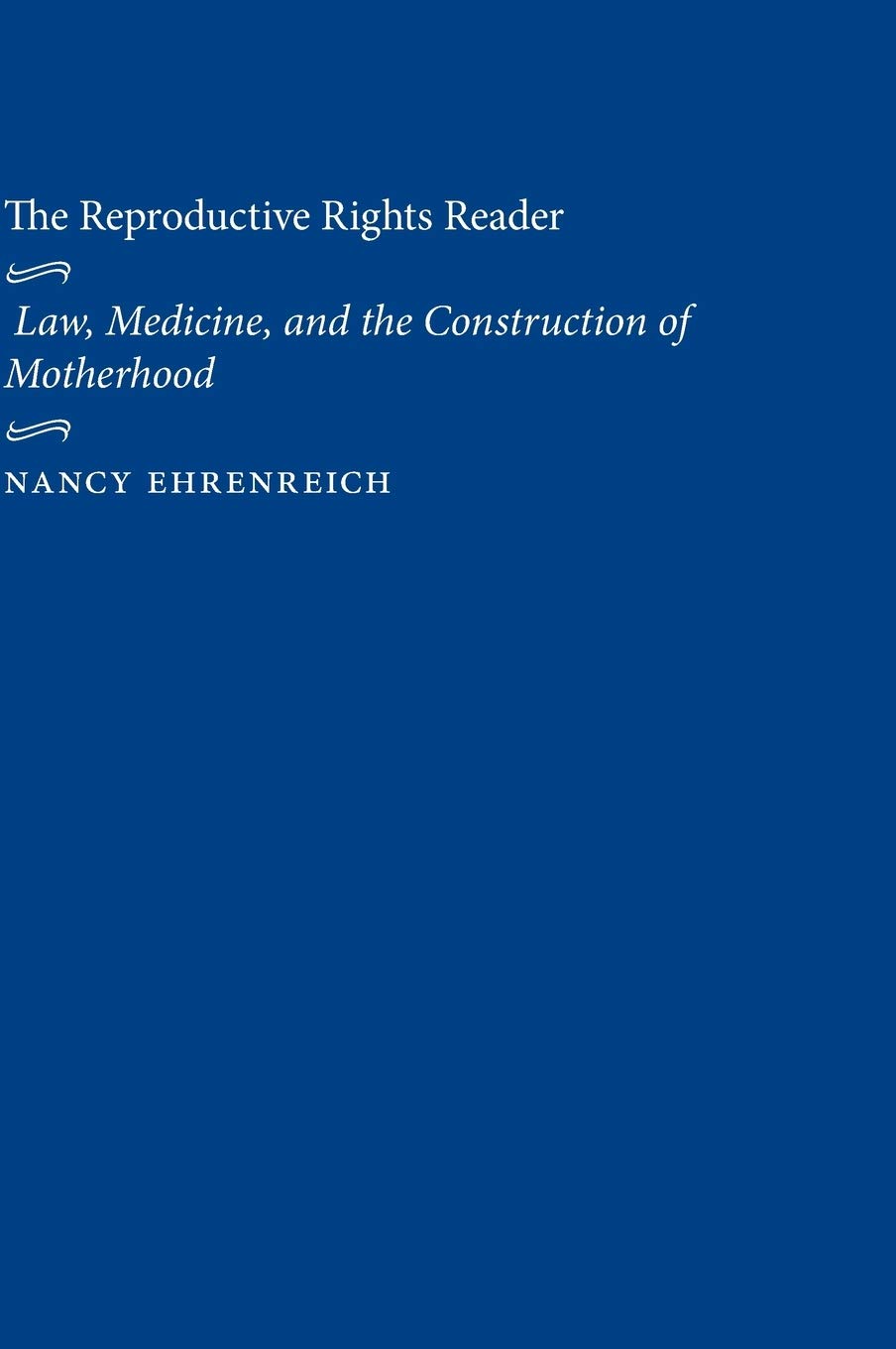 The Reproductive Rights Reader: Law, Medicine, and the Construction of Motherhood (Critical America) Law