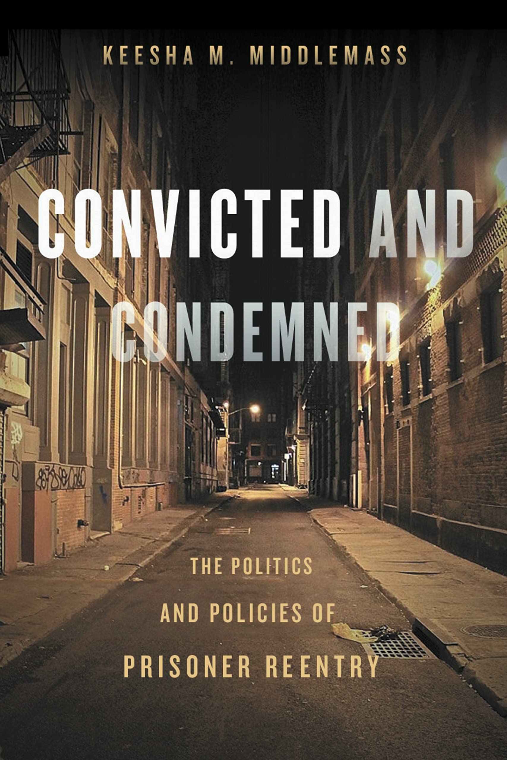 Convicted and Condemned: The Politics and Policies of Prisoner Reentry Law
