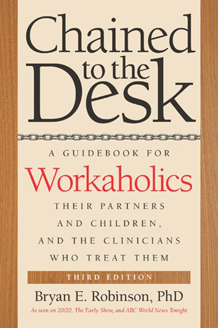 Chained to the Desk (Third Edition): A Guidebook for Workaholics, Their Partners and Children, and the Clinicians Who Treat Them Business, Finance & Career