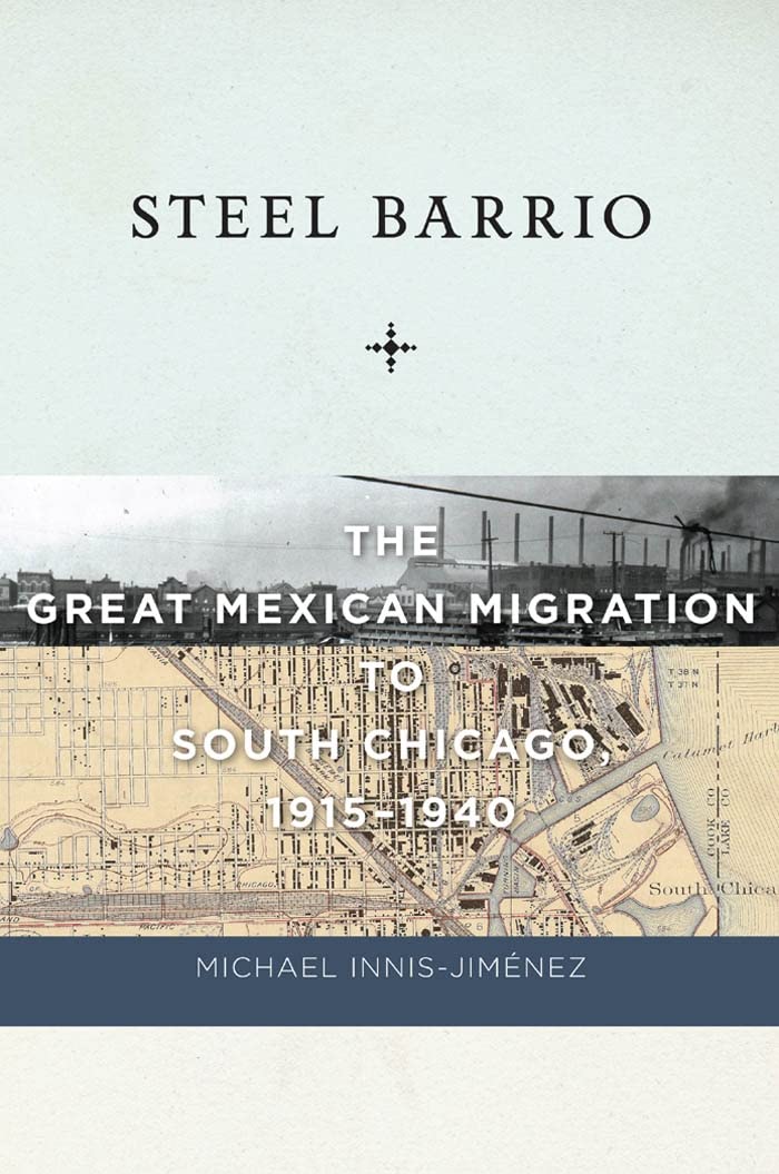 Steel Barrio: The Great Mexican Migration to South Chicago, 1915-1940 (Culture, Labor, History) Books