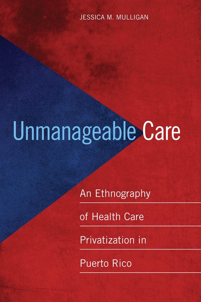 Unmanageable Care: An Ethnography of Health Care Privatization in Puerto Rico Medicine